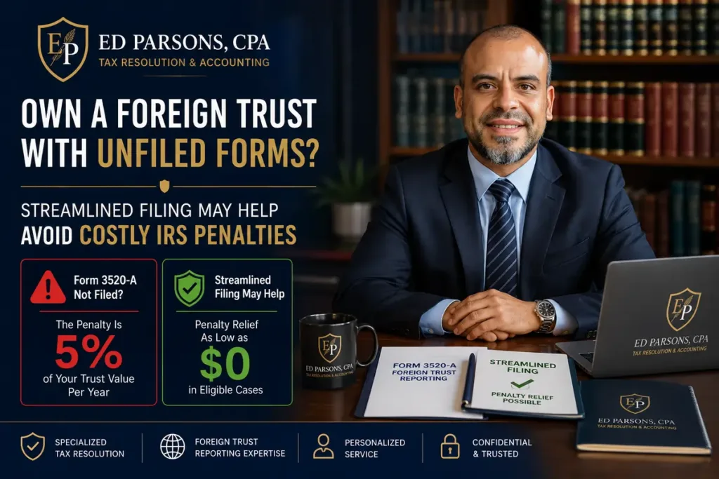 Form 3520-A Not Filed? The IRS Can Penalize 5% of Your Foreign Trust Value Every Year. Streamlined Filing May Help Avoid It. Ed Parsons, CPA, promoting streamlined filing for foreign trust compliance, highlighting IRS penalties and potential relief options, with professional setting and informative text elements.