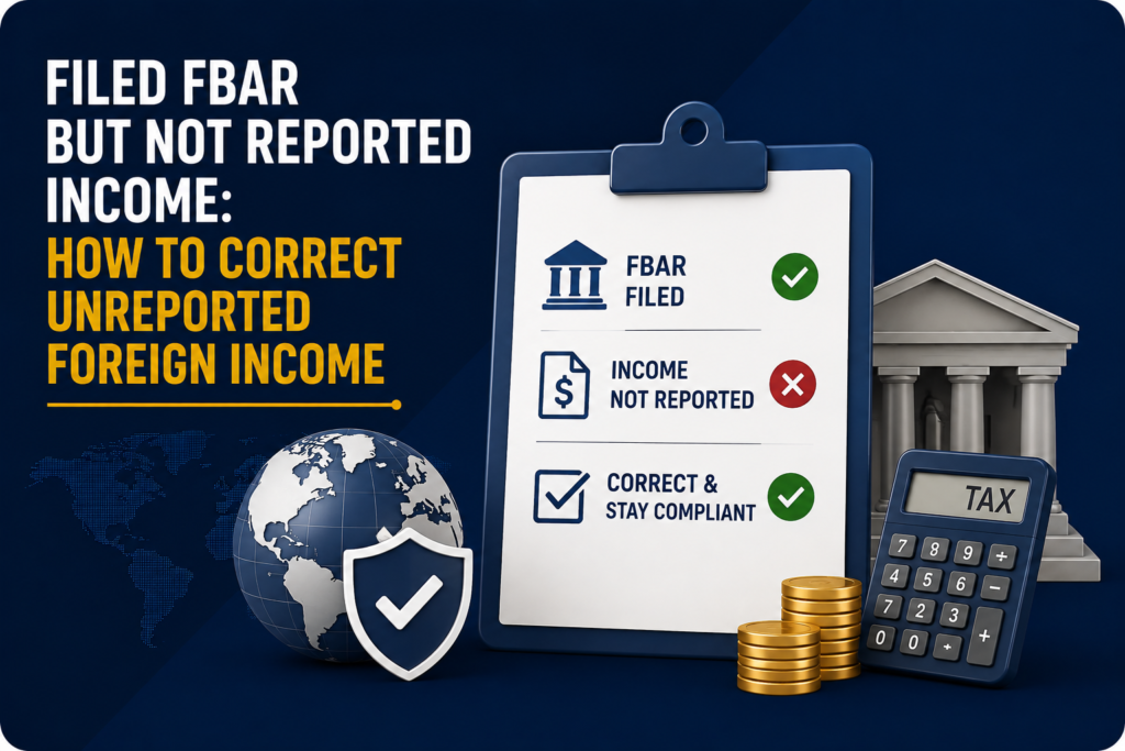 Filed FBAR But Not Reported Income: How to Correct Unreported Foreign Income